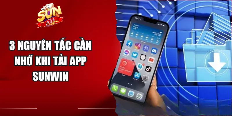3 nguyên tắc cần nhớ khi tải app Sunwin