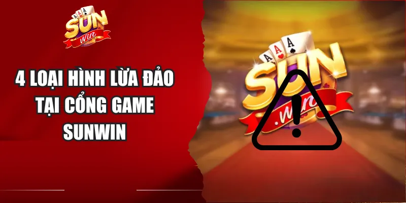 4 loại hình lừa đảo tại cổng game Sunwin