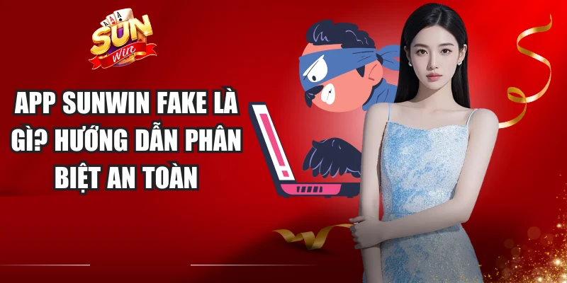 App Sunwin Fake Là Gì