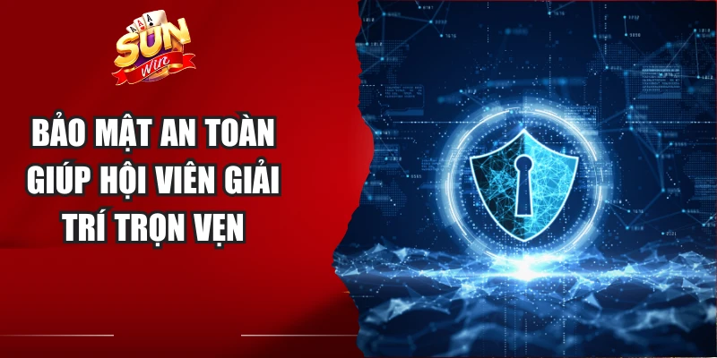 Bảo mật an toàn giúp hội viên giải trí trọn vẹn