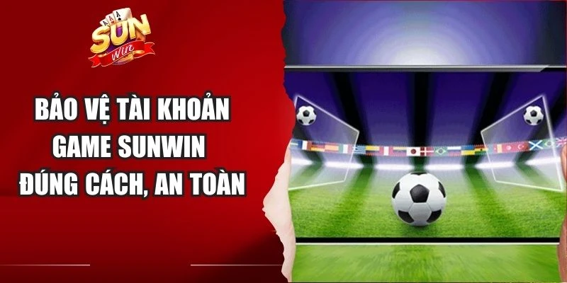 Bảo vệ tài khoản game Sunwin đúng cách, an toàn