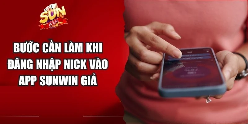 Bước cần làm khi đăng nhập nick vào app Sunwin giả