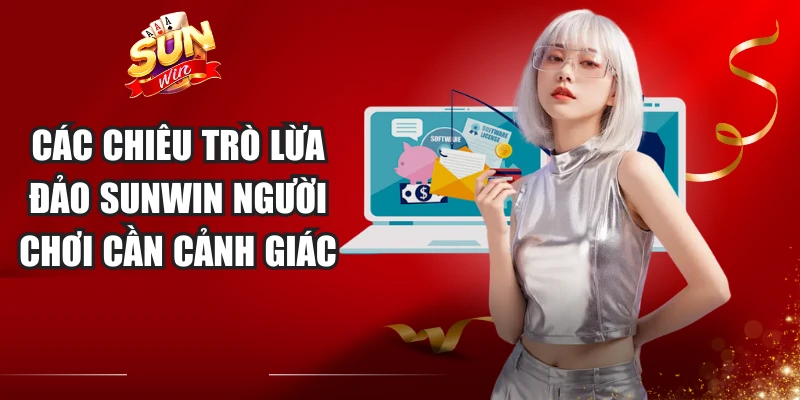 Các Chiêu Trò Lừa Đảo Sunwin Người Chơi Cần Cảnh Giác