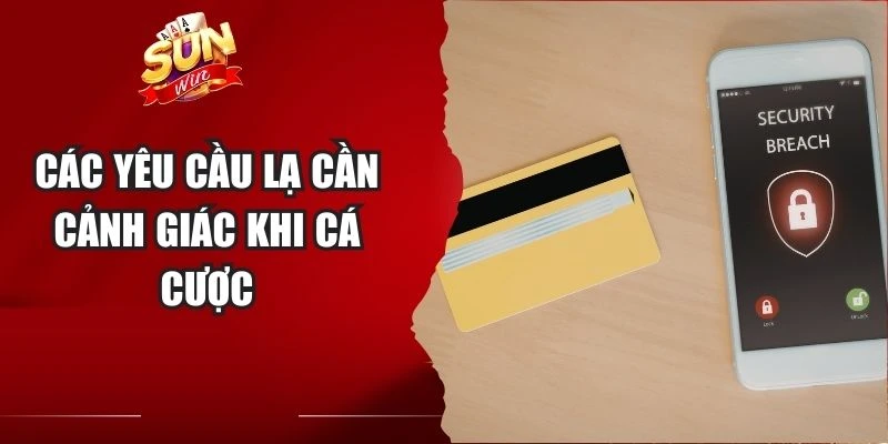 Các yêu cầu lạ cần cảnh giác khi cá cược