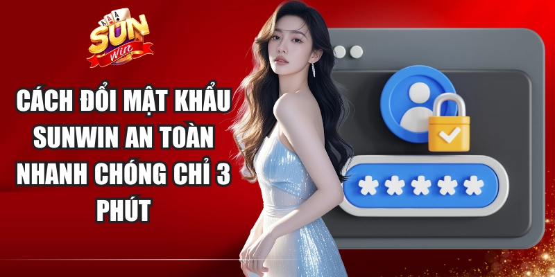 Cách Đổi Mật Khẩu Sunwin An Toàn