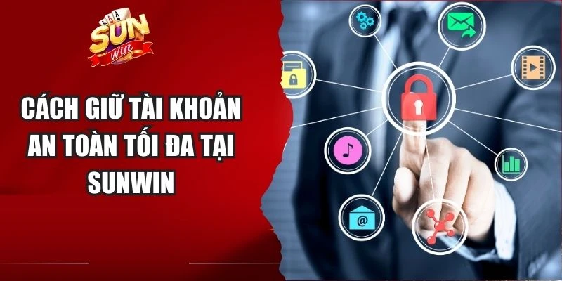 Cách giữ tài khoản an toàn tối đa tại Sunwin