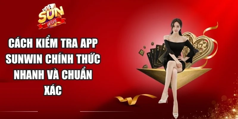 Cách Kiểm Tra App Sunwin Chính Thức