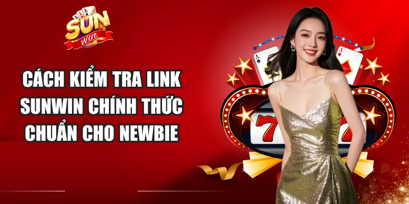 Cách Kiểm Tra Link Sunwin Chính Thức