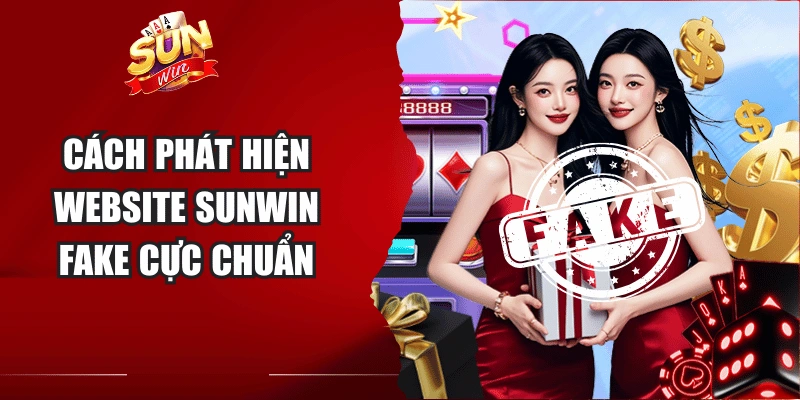 Cách phát hiện website Sunwin fake cực chuẩn