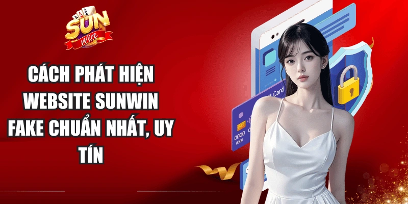 Cách Phát Hiện Website Sunwin Fake
