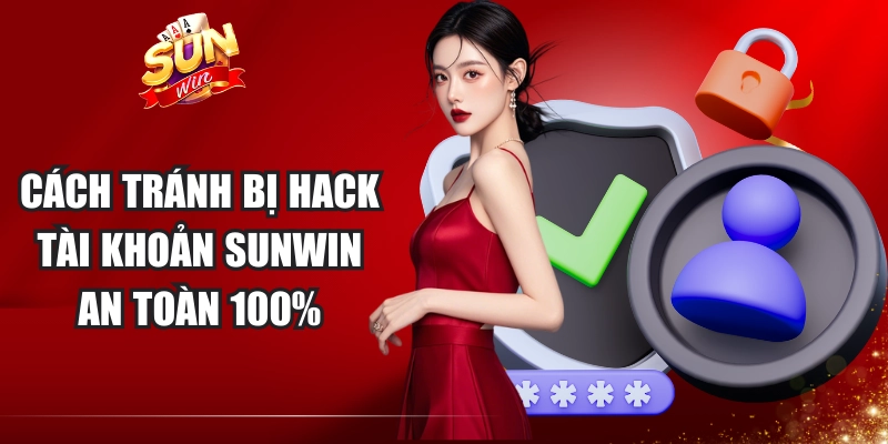Cách Tránh Bị Hack Tài Khoản Sunwin