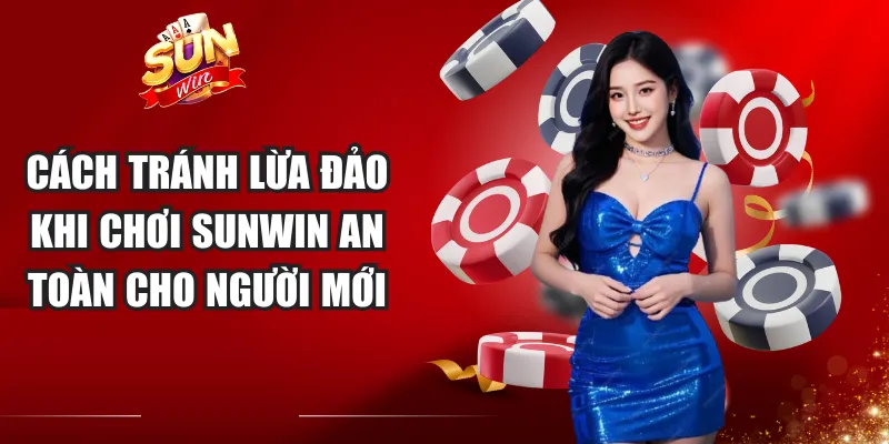 Cách Tránh Lừa Đảo Khi Chơi Sunwin