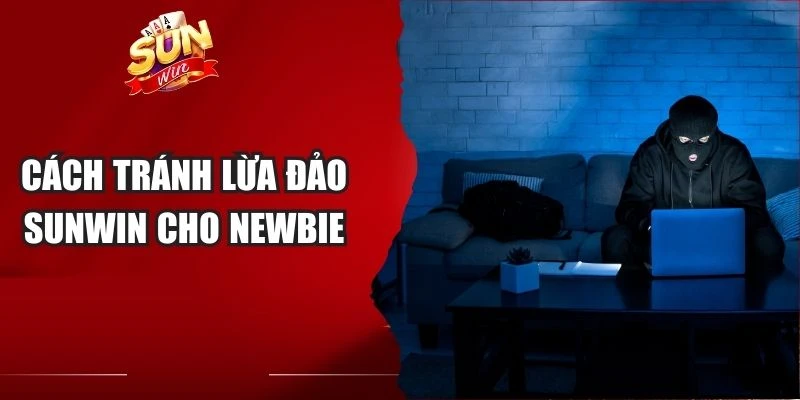 Cách tránh lừa đảo Sunwin cho newbie