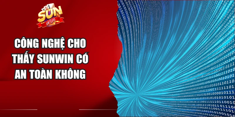 Công nghệ cho thấy Sunwin có an toàn không
