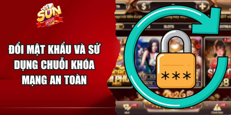 Đổi mật khẩu và sử dụng chuỗi khóa mạng an toàn