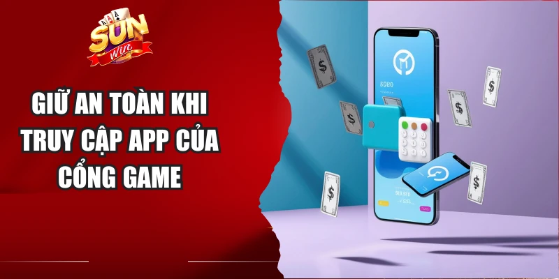 Giữ an toàn khi truy cập app của cổng game