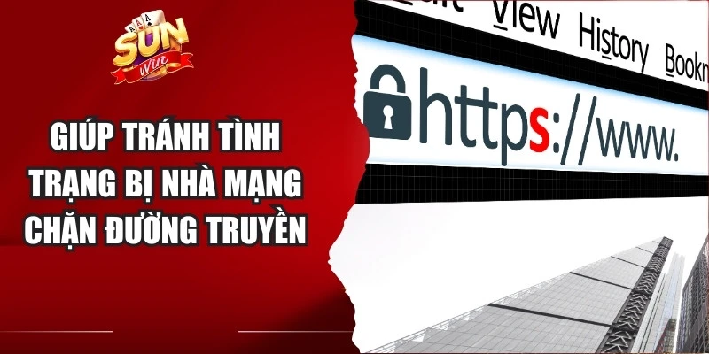Giúp tránh tình trạng bị nhà mạng chặn đường truyền