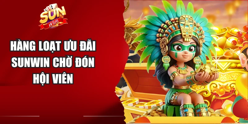 Hàng loạt ưu đãi Sunwin chờ đón hội viên