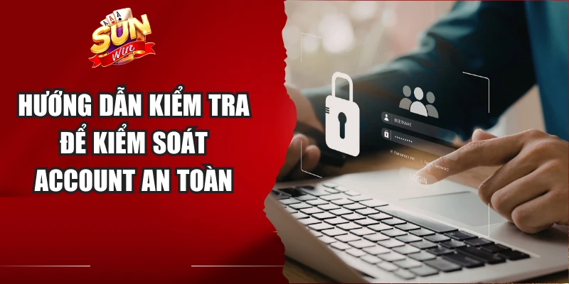 Hướng dẫn kiểm tra để kiểm soát account an toàn