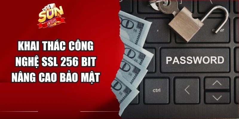 Khai thác công nghệ SSL 256 bit nâng cao bảo mật