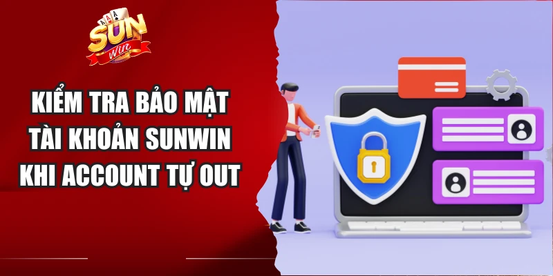 Kiểm tra bảo mật tài khoản Sunwin khi account tự out