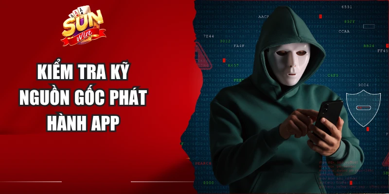 Kiểm tra kỹ nguồn gốc phát hành app