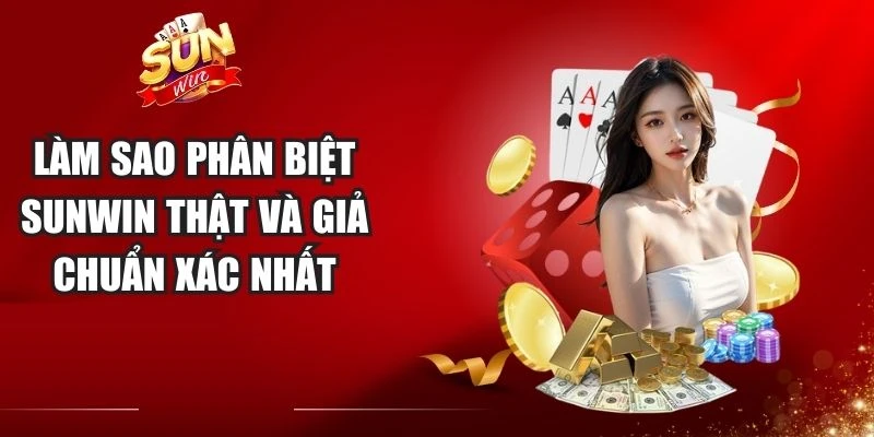 Làm Sao Phân Biệt Sunwin Thật Và Giả