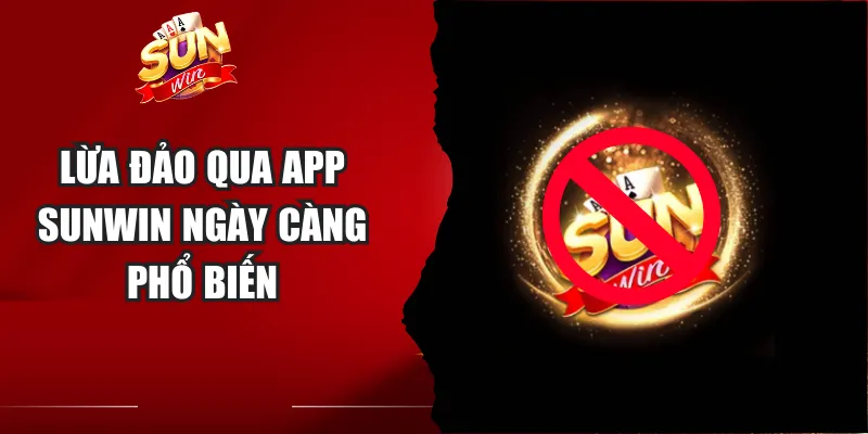 Lừa đảo qua app Sunwin ngày càng phổ biến