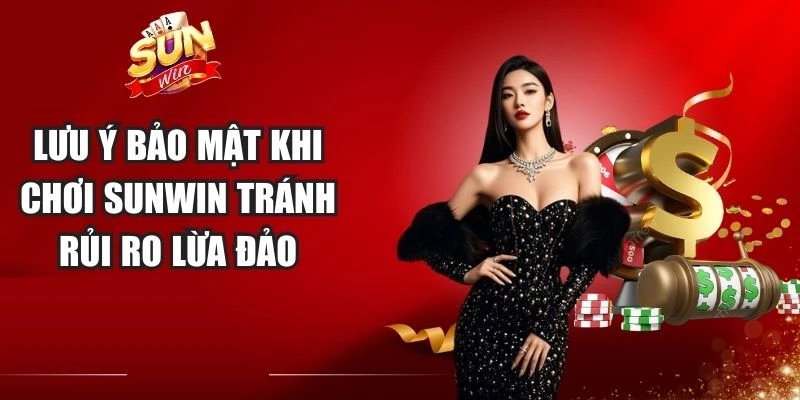 Lưu Ý Bảo Mật Khi Chơi Sunwin