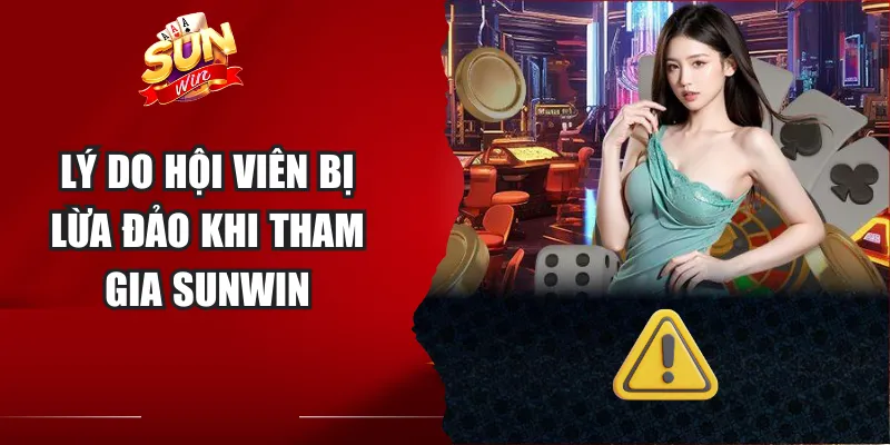 Lý do hội viên bị lừa đảo khi tham gia Sunwin