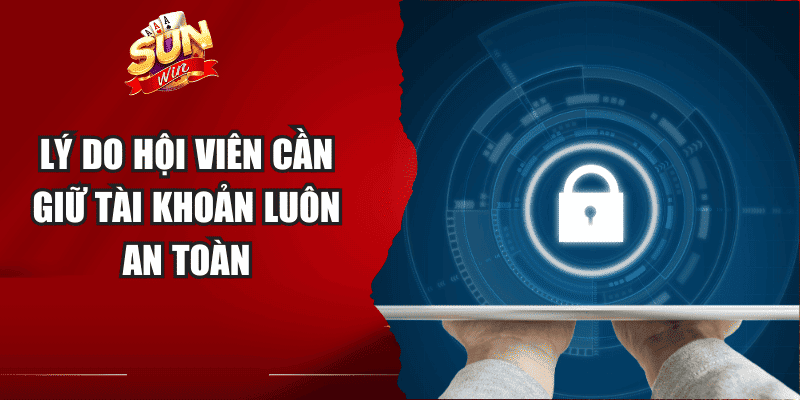 Lý do hội viên cần giữ tài khoản luôn an toàn