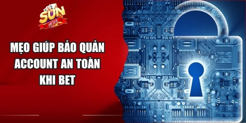 Mẹo giúp bảo quản account an toàn khi bet