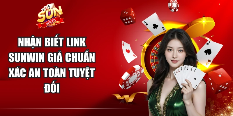 Nhận Biết Link Sunwin Giả