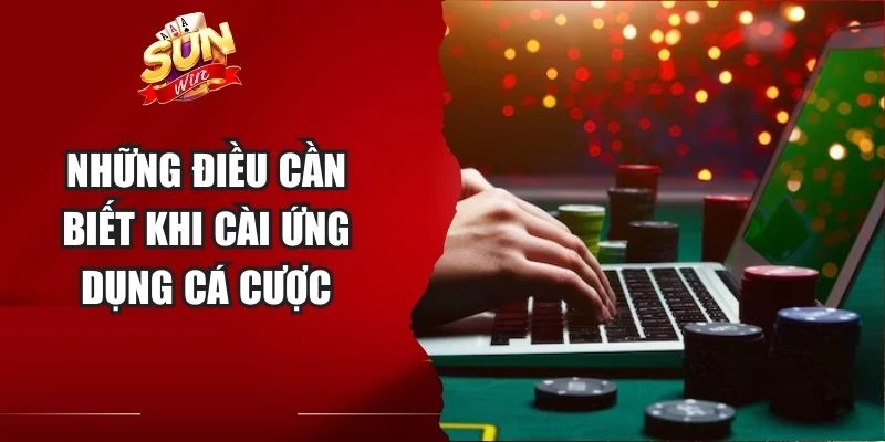 Những điều cần biết khi cài ứng dụng cá cược