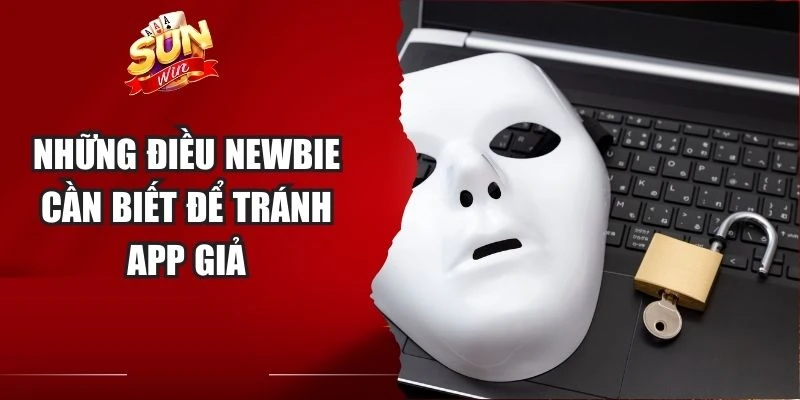 Những điều newbie cần biết để tránh app giả