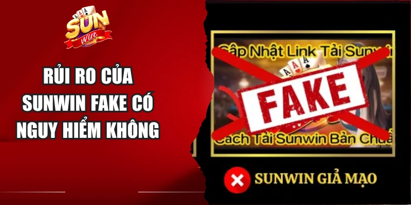 Rủi ro của Sunwin fake có nguy hiểm không Rủi ro của Sunwin fake có nguy hiểm không