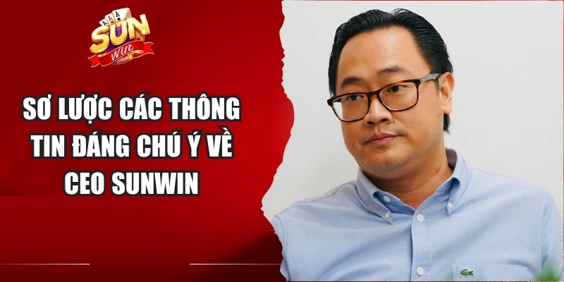 Sơ lược các thông tin đáng chú ý về CEO Sunwin